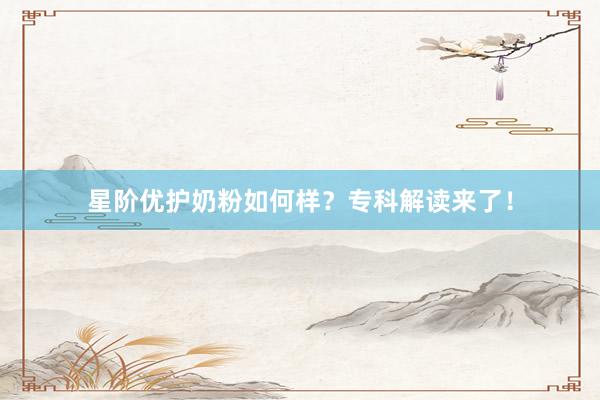 星阶优护奶粉如何样？专科解读来了！