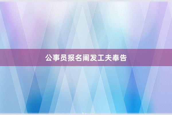 公事员报名阐发工夫奉告